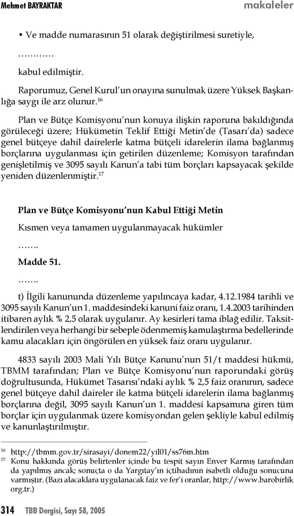 bağlanmış borçlarına uygulanması için getirilen düzenleme; Komisyon tarafından genişletilmiş ve 3095 sayılı Kanun a tabi tüm borçları kapsayacak şekilde yeniden düzenlenmiştir.