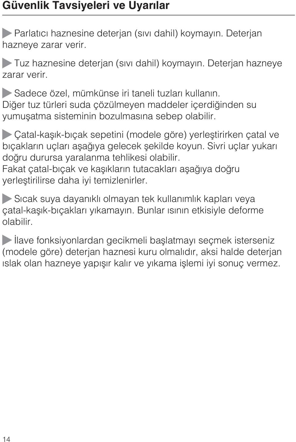 Çatal-kaþýk-býçak sepetini (modele göre) yerleþtirirken çatal ve býçaklarýn uçlarý aþaðýya gelecek þekilde koyun. Sivri uçlar yukarý doðru durursa yaralanma tehlikesi olabilir.