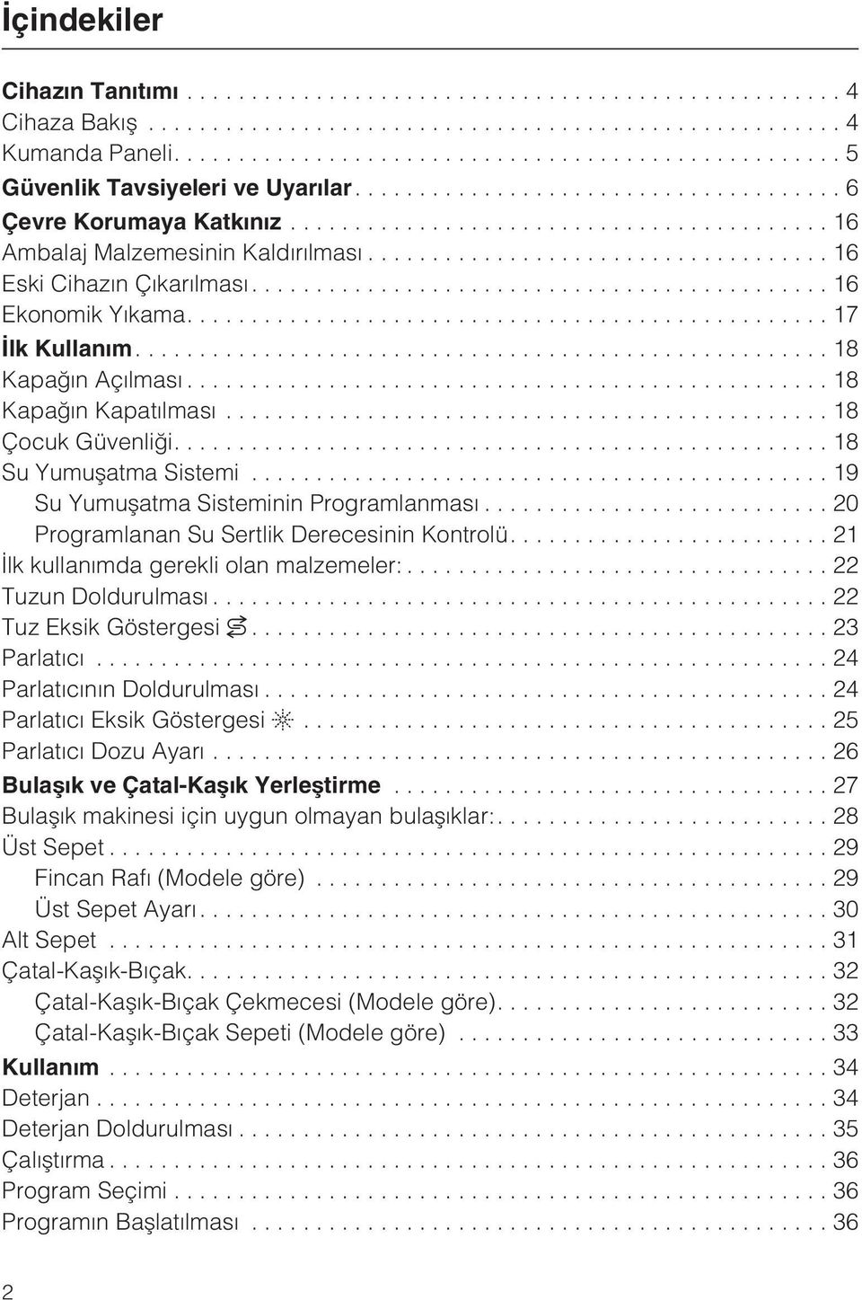 ..20 Programlanan Su Sertlik Derecesinin Kontrolü....21 Ýlk kullanýmda gerekli olan malzemeler:... 22 Tuzun Doldurulmasý...22 Tuz Eksik Göstergesi...23 Parlatýcý...24 Parlatýcýnýn Doldurulmasý.