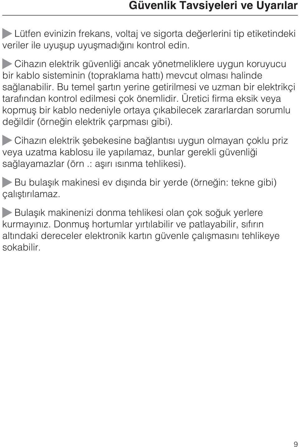 Bu temel þartýn yerine getirilmesi ve uzman bir elektrikçi tarafýndan kontrol edilmesi çok önemlidir.