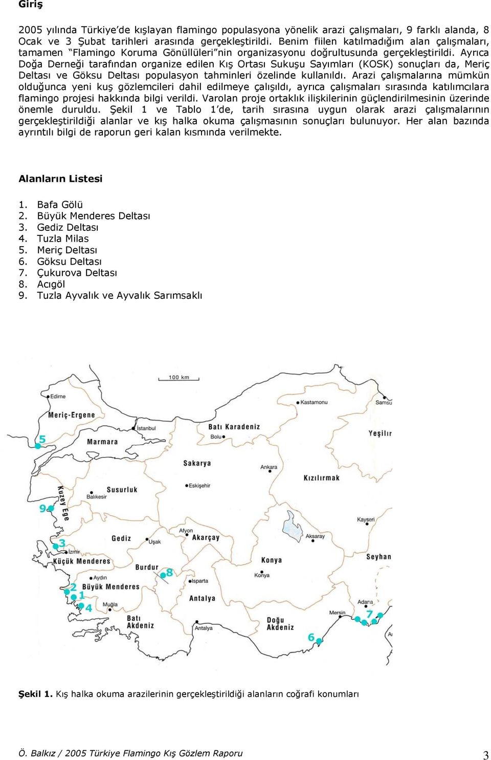 Ayrıca Doğa Derneği tarafından organize edilen Kış Ortası Sukuşu Sayımları (KOSK) sonuçları da, Meriç Deltası ve Göksu Deltası populasyon tahminleri özelinde kullanıldı.