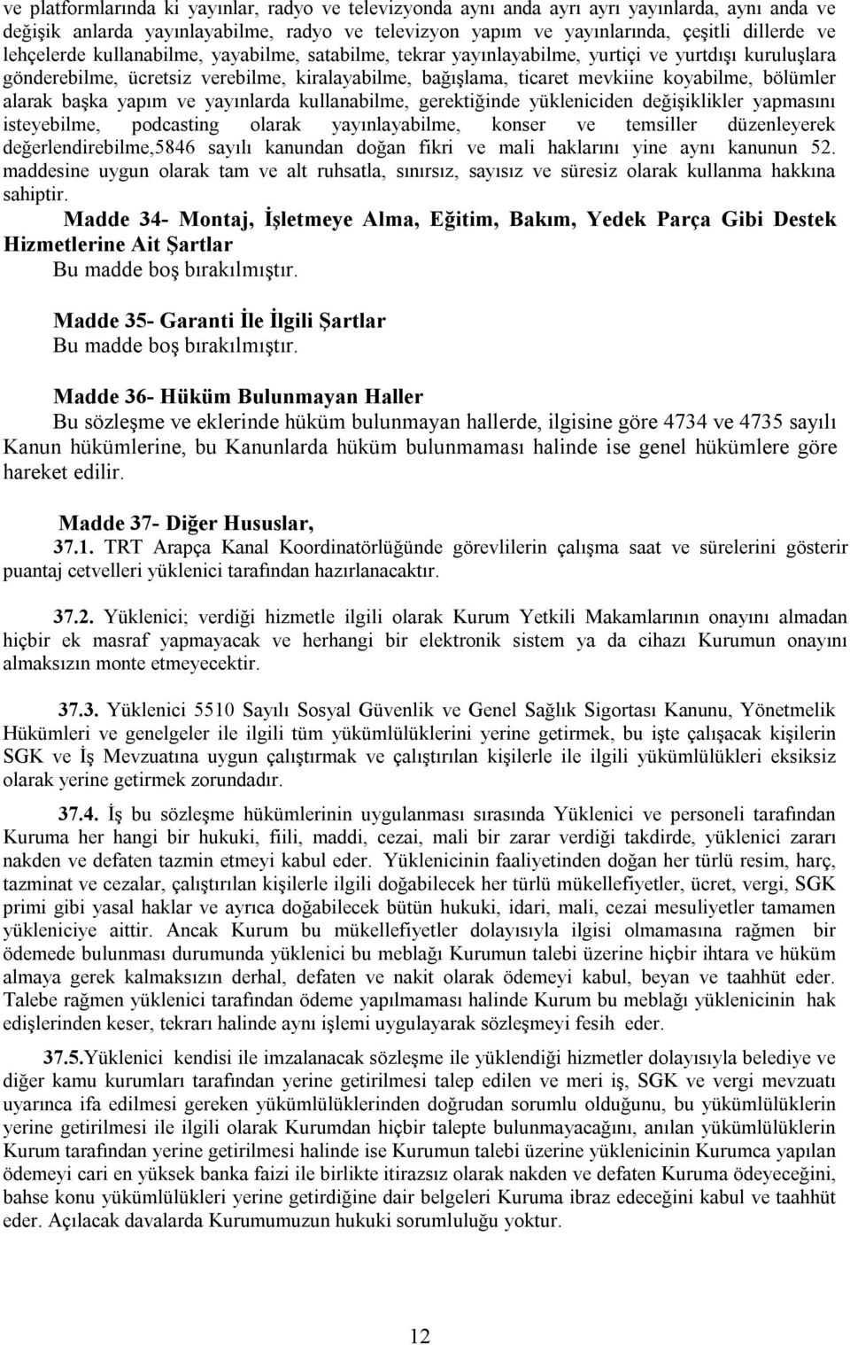 alarak başka yapım ve yayınlarda kullanabilme, gerektiğinde yükleniciden değişiklikler yapmasını isteyebilme, podcasting olarak yayınlayabilme, konser ve temsiller düzenleyerek değerlendirebilme,5846