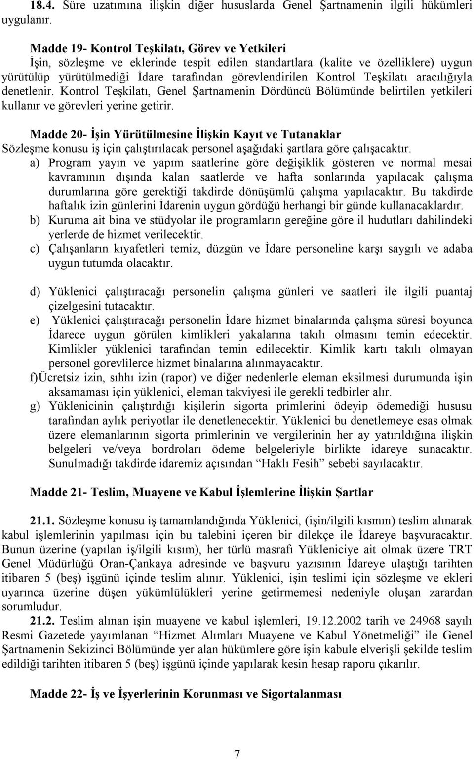 Teşkilatı aracılığıyla denetlenir. Kontrol Teşkilatı, Genel Şartnamenin Dördüncü Bölümünde belirtilen yetkileri kullanır ve görevleri yerine getirir.