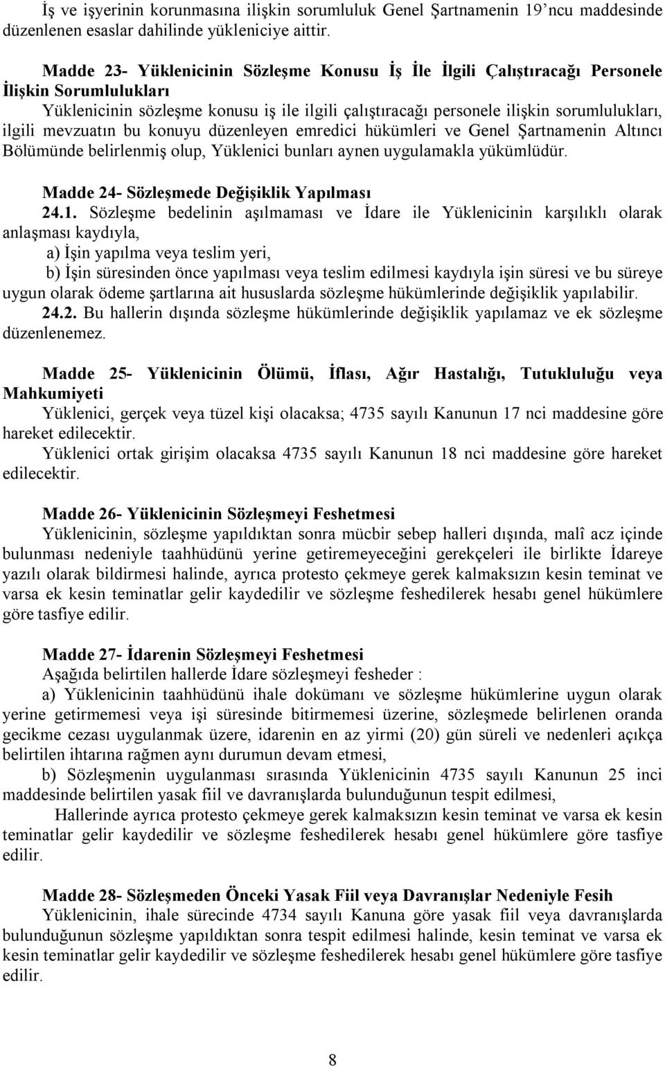 mevzuatın bu konuyu düzenleyen emredici hükümleri ve Genel Şartnamenin Altıncı Bölümünde belirlenmiş olup, Yüklenici bunları aynen uygulamakla yükümlüdür. Madde 24- Sözleşmede Değişiklik Yapılması 24.