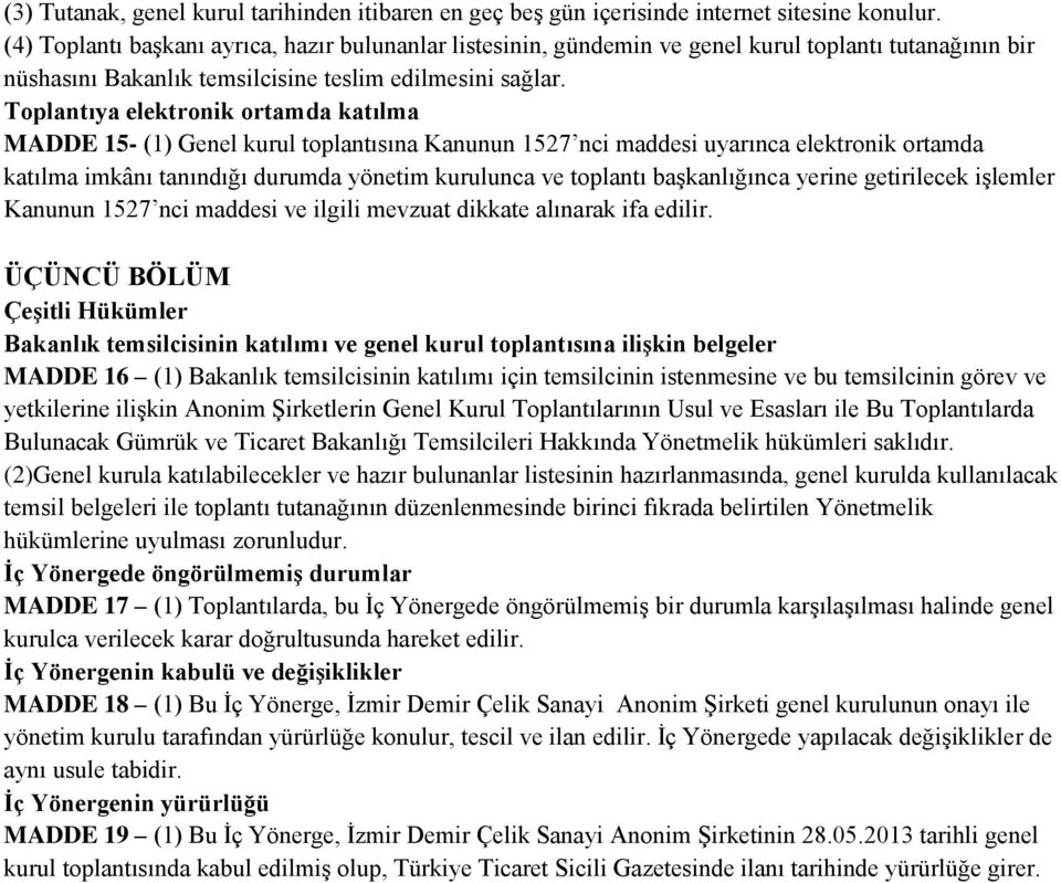 Toplantıya elektronik ortamda katılma MADDE 15- (1) Genel kurul toplantısına Kanunun 1527 nci maddesi uyarınca elektronik ortamda katılma imkânı tanındığı durumda yönetim kurulunca ve toplantı