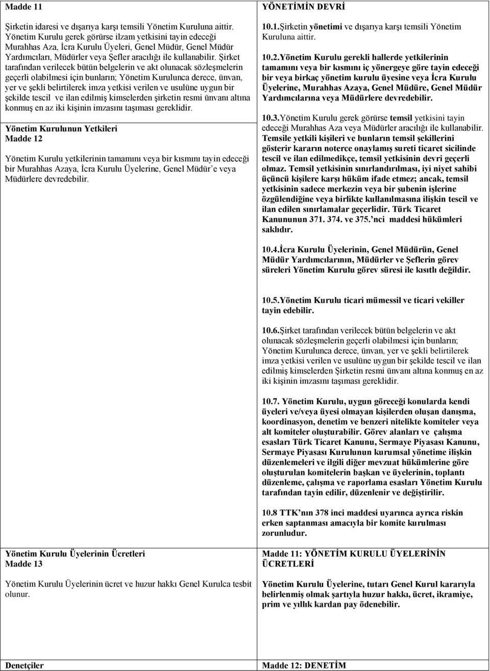 Şirket tarafından verilecek bütün belgelerin ve akt olunacak sözleşmelerin geçerli olabilmesi için bunların; Yönetim Kurulunca derece, ünvan, yer ve şekli belirtilerek imza yetkisi verilen ve usulüne