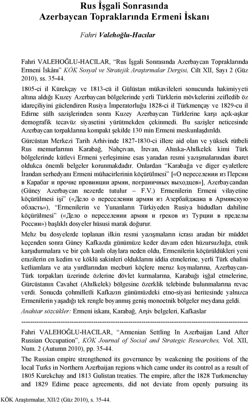 1805-ci il Kürekçay ve 1813-cü il Gülüstan mükavileleri sonucunda hakimiyyeti altına aldığı Kuzey Azerbaycan bölgelerinde yerli Türklerin mövkelerini zeifledib öz idareçiliyini güclendiren Rusiya