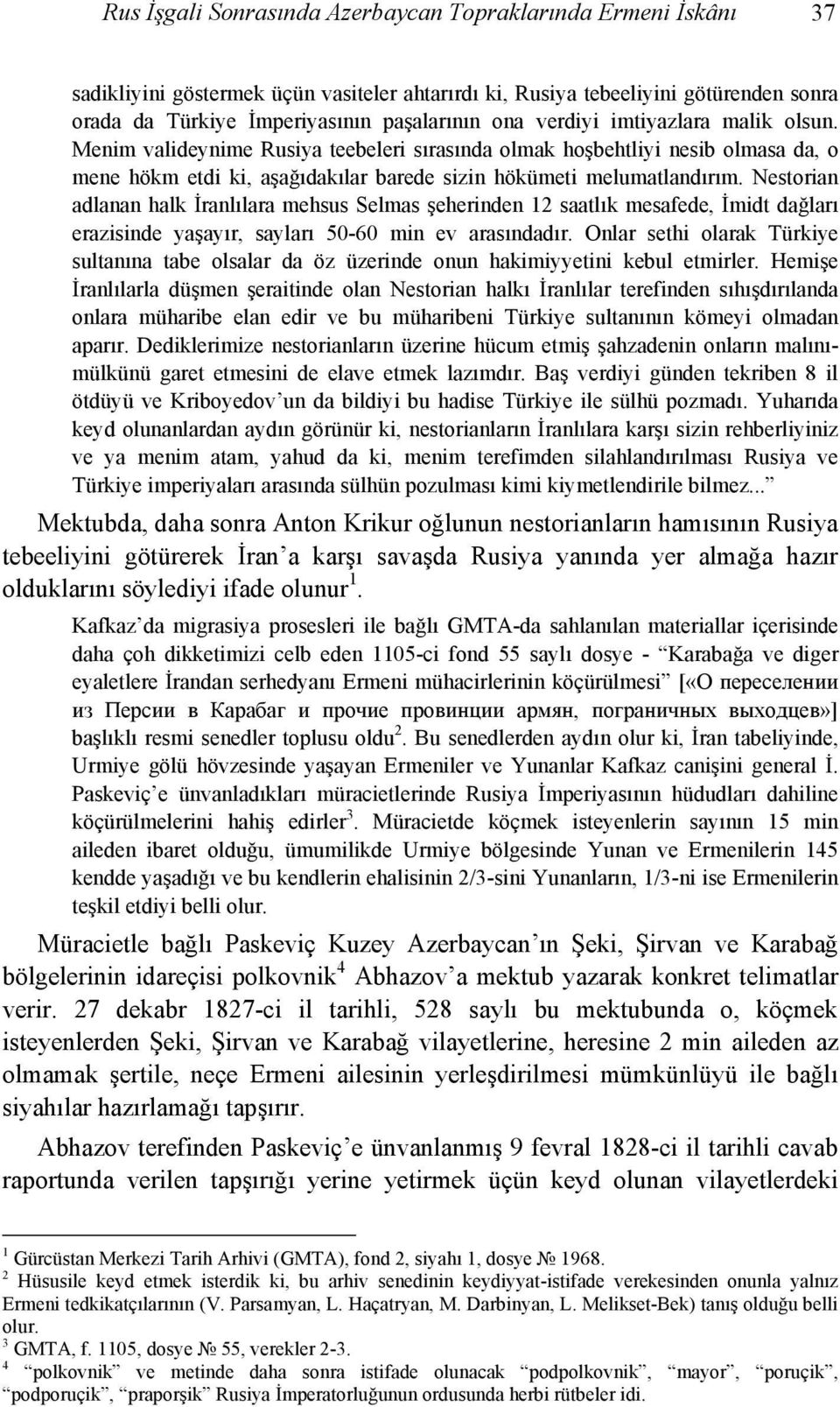 Nestorian adlanan halk İranlılara mehsus Selmas şeherinden 12 saatlık mesafede, İmidt dağları erazisinde yaşayır, sayları 50-60 min ev arasındadır.