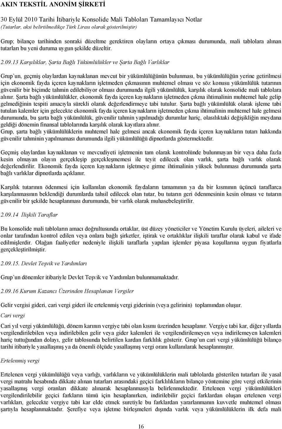 içeren kaynakların işletmeden çıkmasının muhtemel olması ve söz konusu yükümlülük tutarının güvenilir bir biçimde tahmin edilebiliyor olması durumunda ilgili yükümlülük, karşılık olarak konsolide