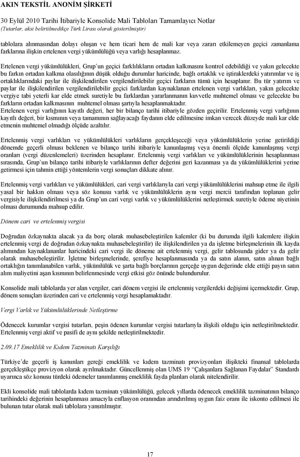 ortaklık ve iştiraklerdeki yatırımlar ve iş ortaklıklarındaki paylar ile ilişkilendirilen vergilendirilebilir geçici farkların tümü için hesaplanır.