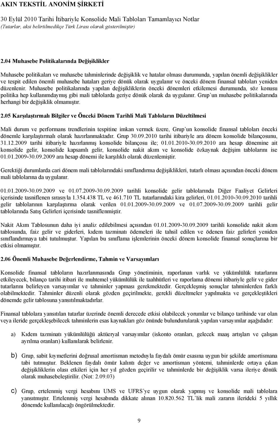 Muhasebe politikalarında yapılan değişikliklerin önceki dönemleri etkilemesi durumunda, söz konusu politika hep kullanımdaymış gibi mali tablolarda geriye dönük olarak da uygulanır.