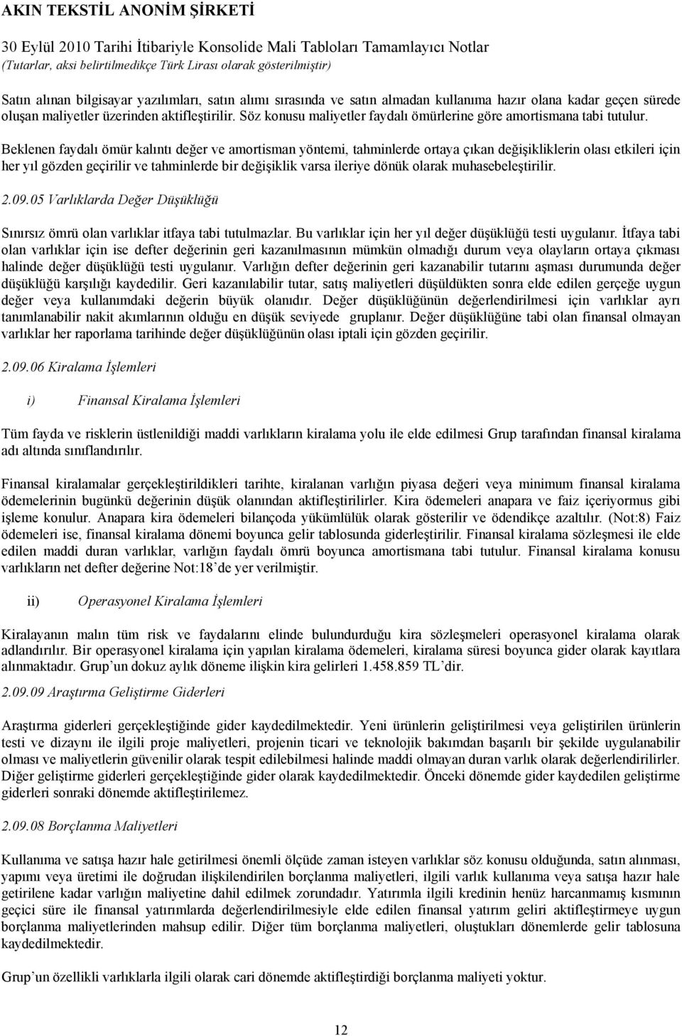 Beklenen faydalı ömür kalıntı değer ve amortisman yöntemi, tahminlerde ortaya çıkan değişikliklerin olası etkileri için her yıl gözden geçirilir ve tahminlerde bir değişiklik varsa ileriye dönük