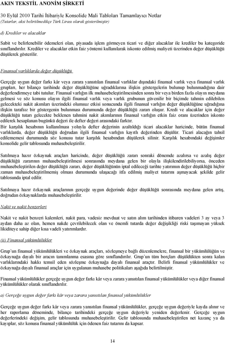 Finansal varlıklarda değer düşüklüğü Gerçeğe uygun değer farkı kâr veya zarara yansıtılan finansal varlıklar dışındaki finansal varlık veya finansal varlık grupları, her bilanço tarihinde değer