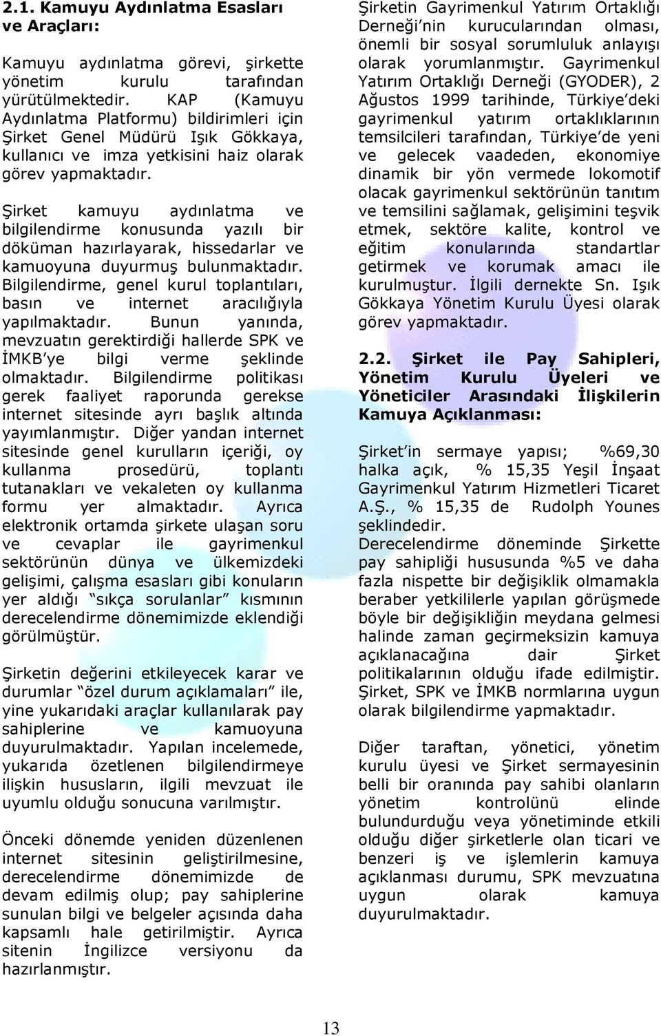 Şirket kamuyu aydınlatma ve bilgilendirme konusunda yazılı bir döküman hazırlayarak, hissedarlar ve kamuoyuna duyurmuş bulunmaktadır.