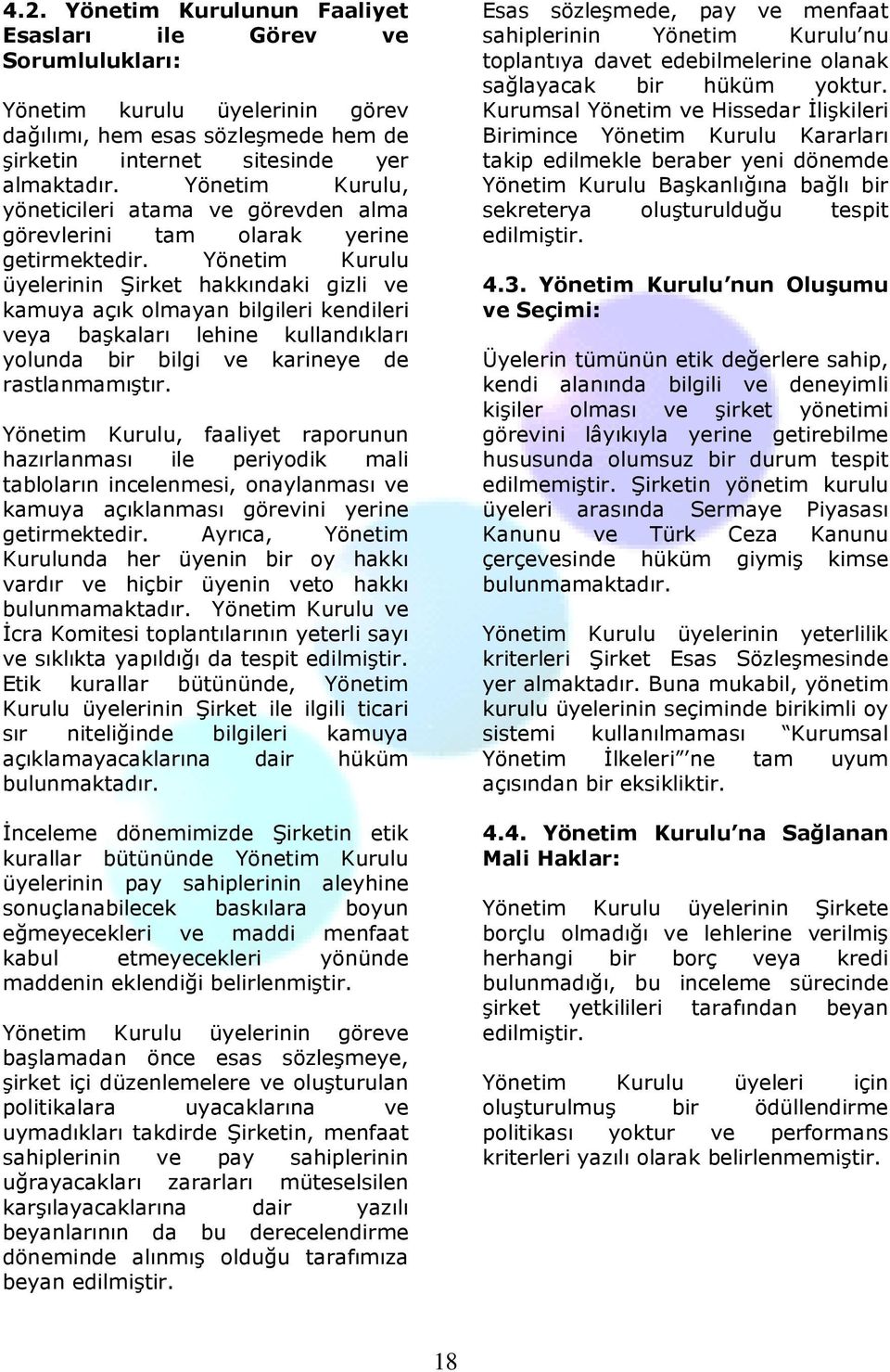 Yönetim Kurulu üyelerinin Şirket hakkındaki gizli ve kamuya açık olmayan bilgileri kendileri veya başkaları lehine kullandıkları yolunda bir bilgi ve karineye de rastlanmamıştır.