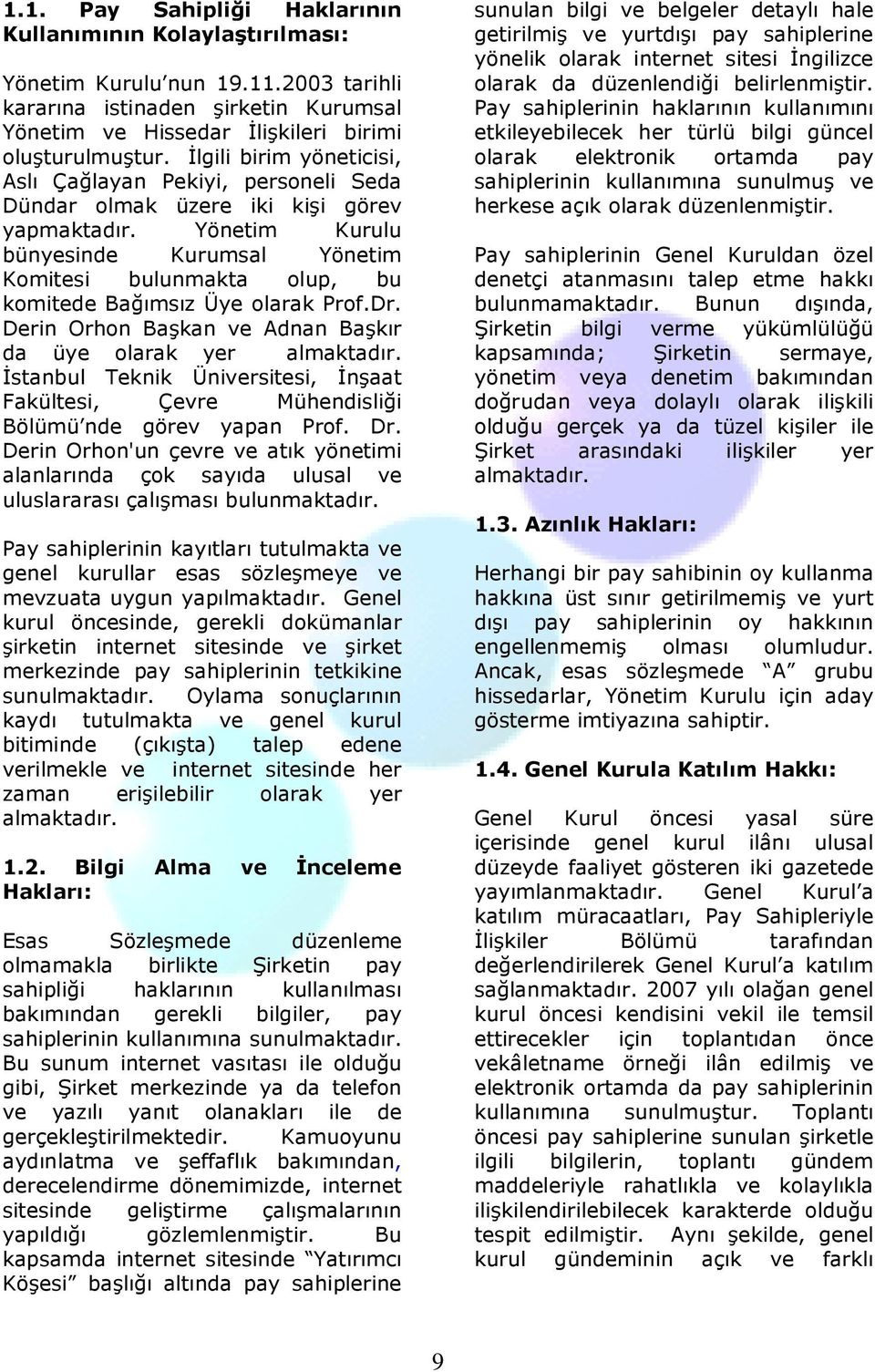 Yönetim Kurulu bünyesinde Kurumsal Yönetim Komitesi bulunmakta olup, bu komitede Bağımsız Üye olarak Prof.Dr. Derin Orhon Başkan ve Adnan Başkır da üye olarak yer almaktadır.