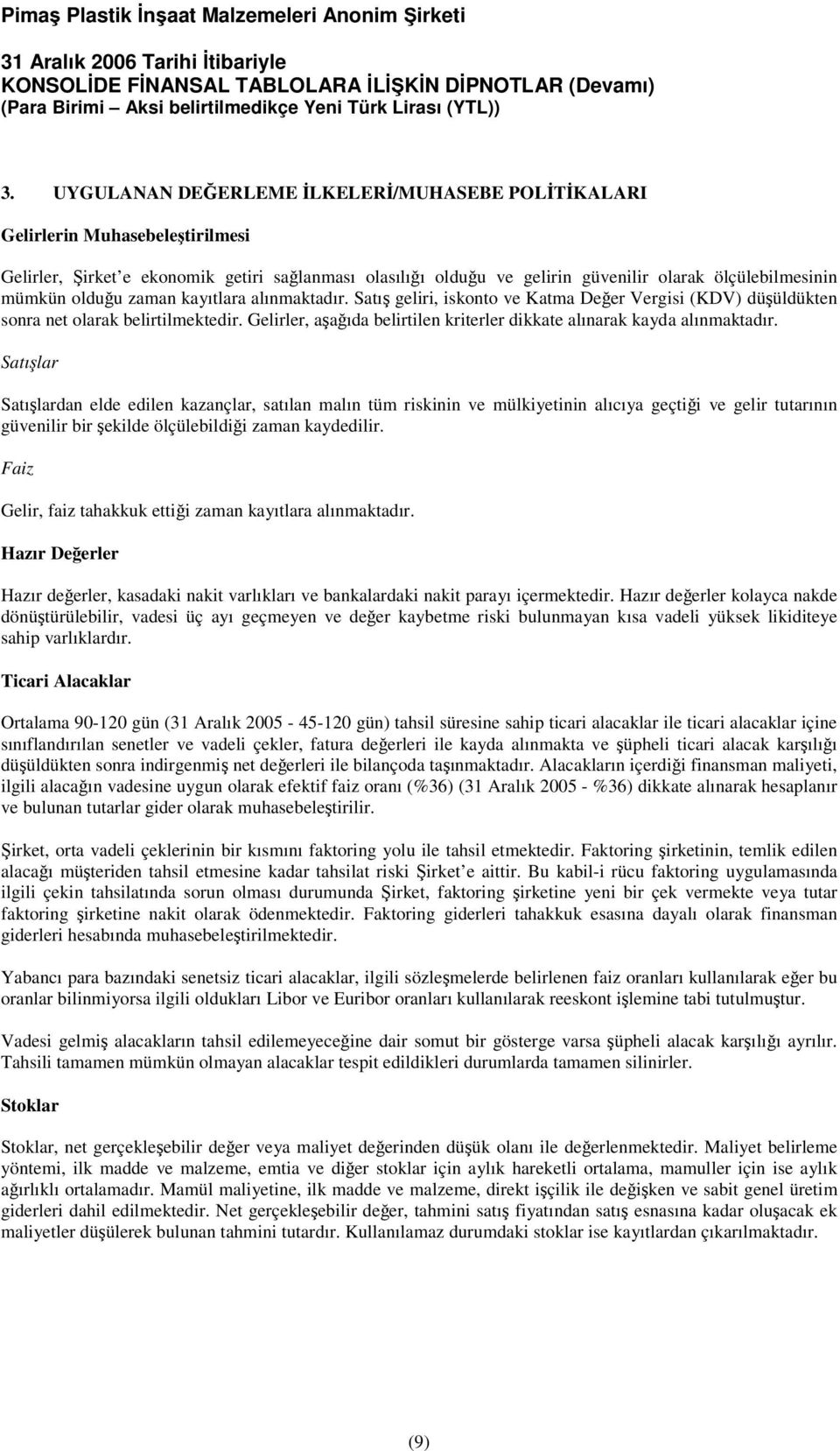 Satılar Satılardan elde edilen kazançlar, satılan malın tüm riskinin ve mülkiyetinin alıcıya geçtii ve gelir tutarının güvenilir bir ekilde ölçülebildii zaman kaydedilir.