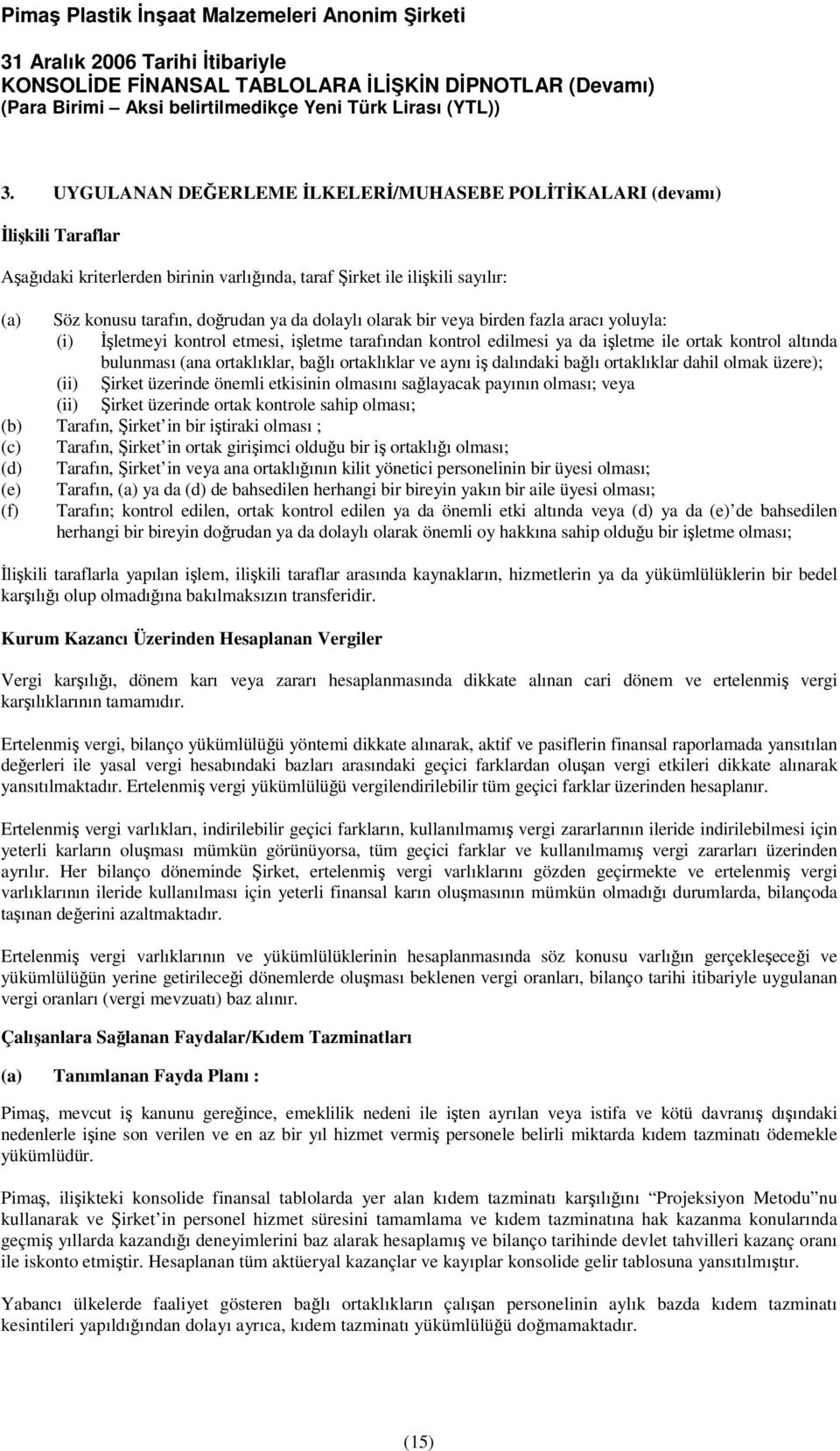 dalındaki balı ortaklıklar dahil olmak üzere); (ii) irket üzerinde önemli etkisinin olmasını salayacak payının olması; veya (ii) irket üzerinde ortak kontrole sahip olması; (b) Tarafın, irket in bir