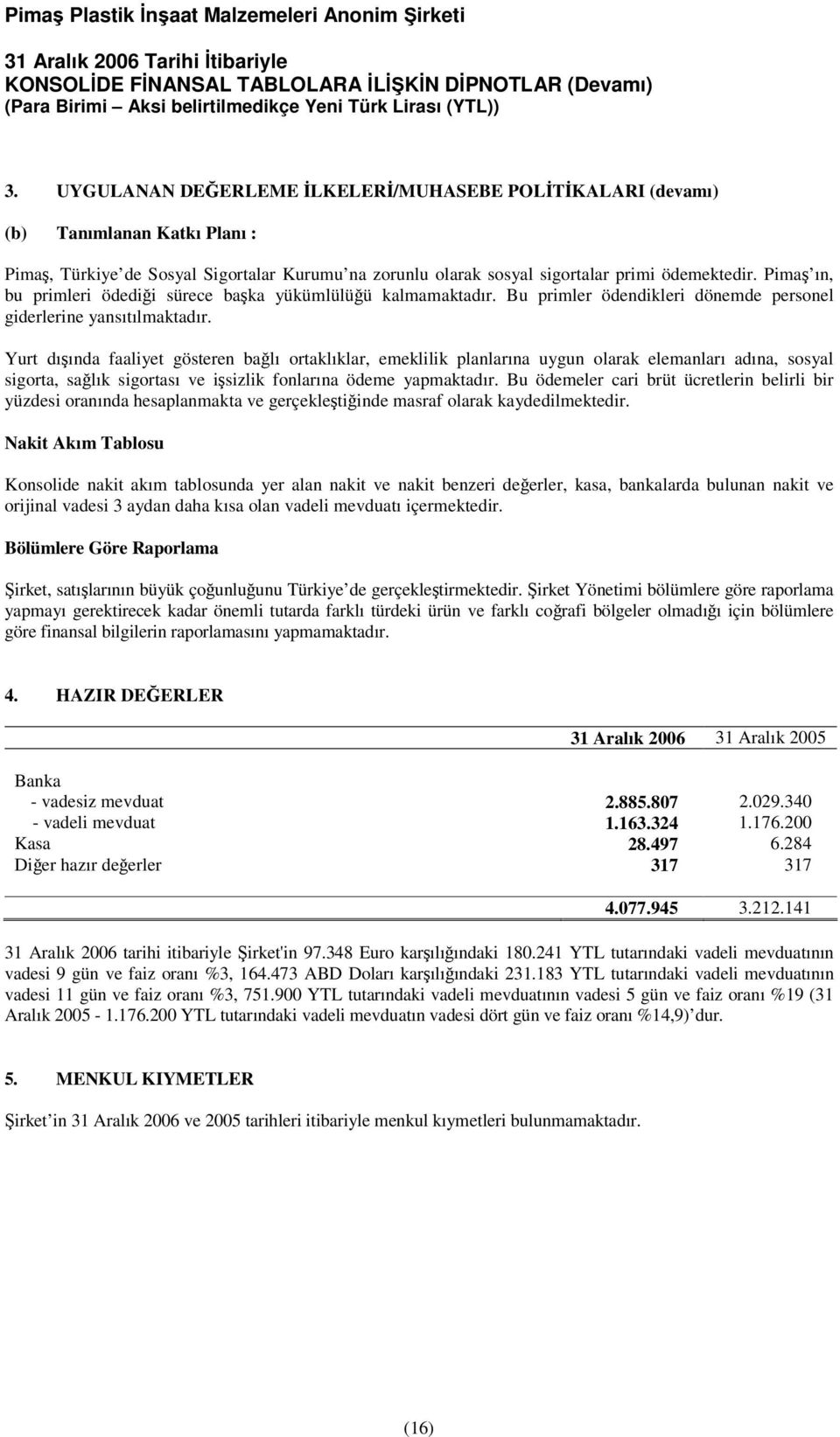 Yurt dıında faaliyet gösteren balı ortaklıklar, emeklilik planlarına uygun olarak elemanları adına, sosyal sigorta, salık sigortası ve isizlik fonlarına ödeme yapmaktadır.