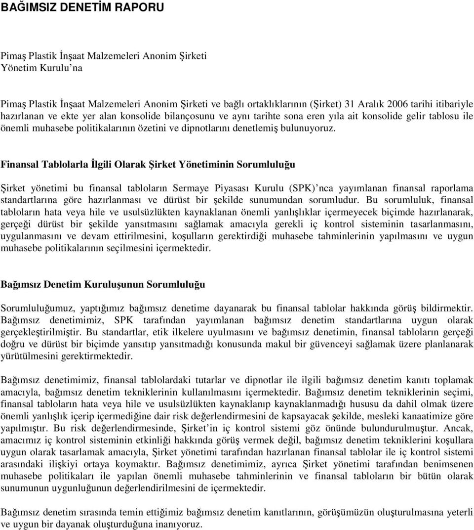 Finansal Tablolarla lgili Olarak irket Yönetiminin Sorumluluu irket yönetimi bu finansal tabloların Sermaye Piyasası Kurulu (SPK) nca yayımlanan finansal raporlama standartlarına göre hazırlanması ve