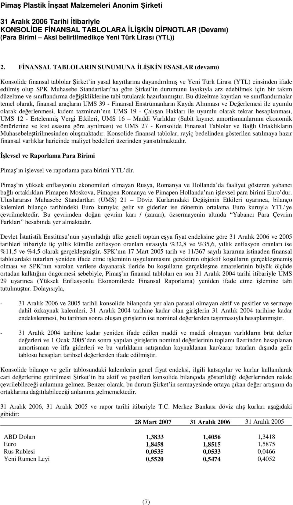 Bu düzeltme kayıtları ve sınıflandırmalar temel olarak, finansal araçların UMS 39 - Finansal Enstrümanların Kayda Alınması ve Deerlemesi ile uyumlu olarak deerlenmesi, kıdem tazminatı nın UMS 19 -