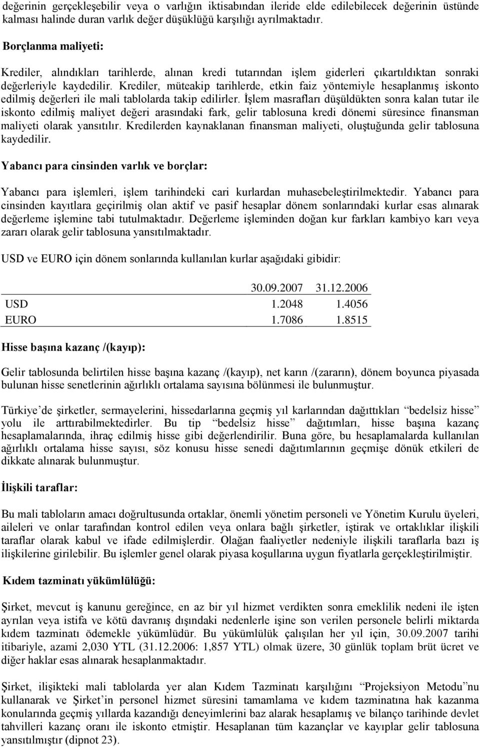 Krediler, müteakip tarihlerde, etkin faiz yöntemiyle hesaplanmış iskonto edilmiş değerleri ile mali tablolarda takip edilirler.