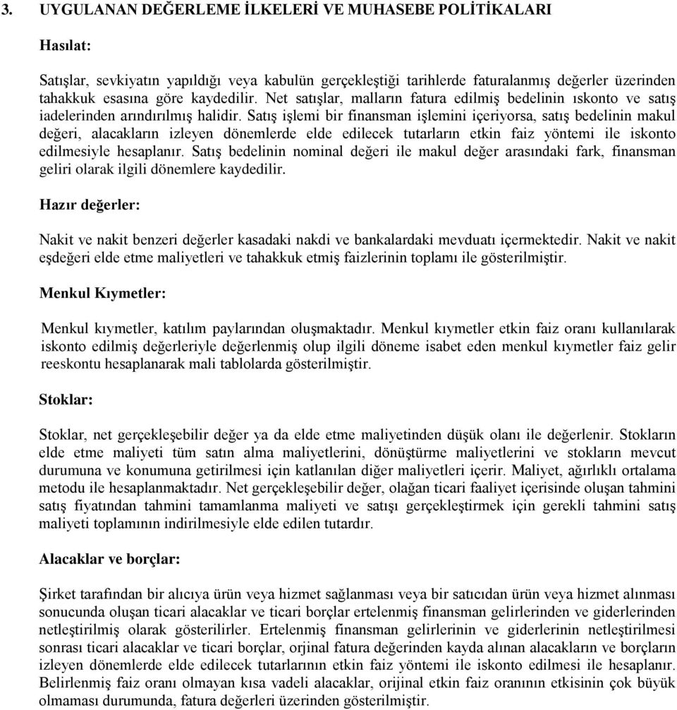 Satış işlemi bir finansman işlemini içeriyorsa, satış bedelinin makul değeri, alacakların izleyen dönemlerde elde edilecek tutarların etkin faiz yöntemi ile iskonto edilmesiyle hesaplanır.