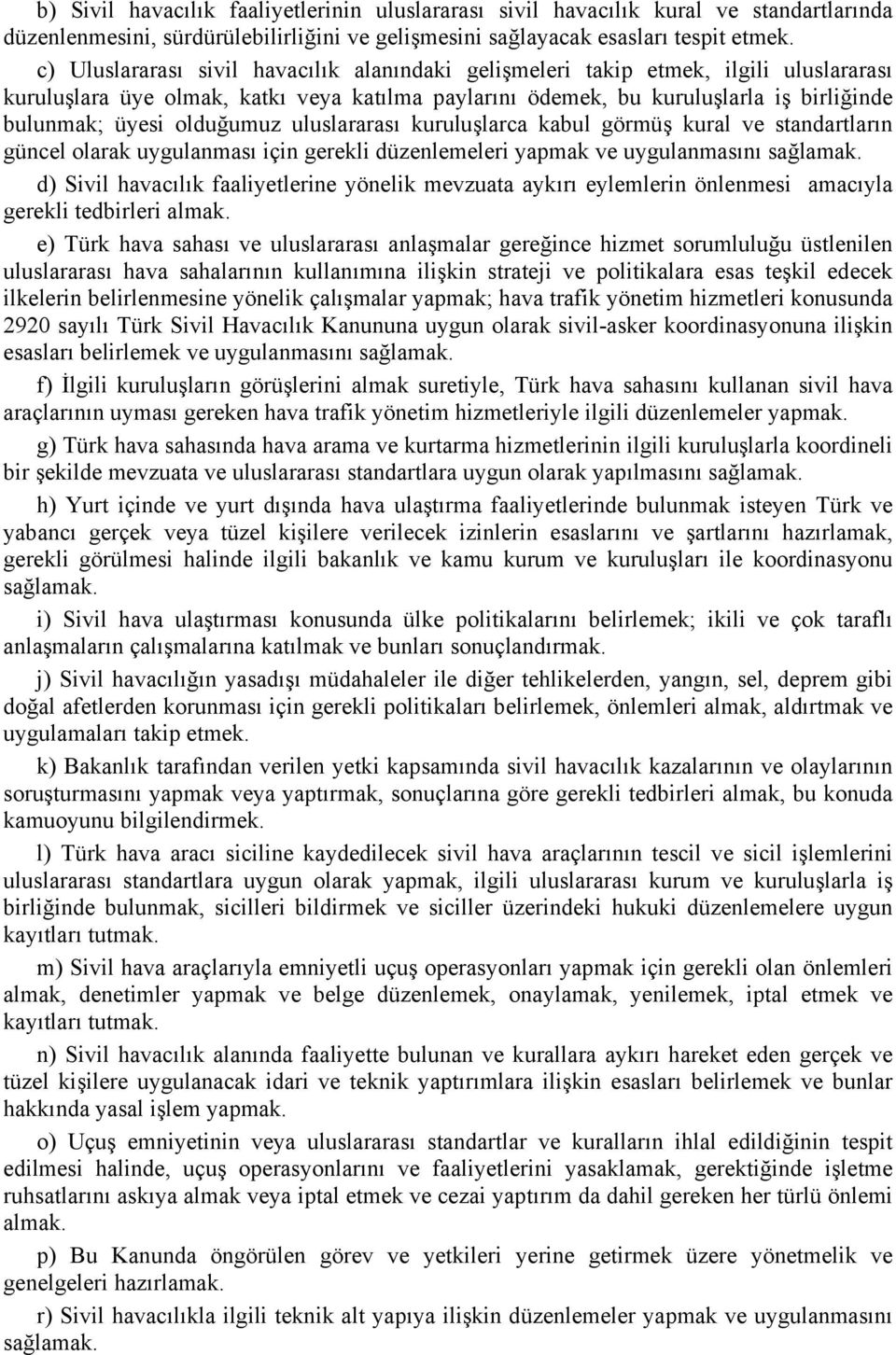 olduğumuz uluslararası kuruluşlarca kabul görmüş kural ve standartların güncel olarak uygulanması için gerekli düzenlemeleri yapmak ve uygulanmasını sağlamak.