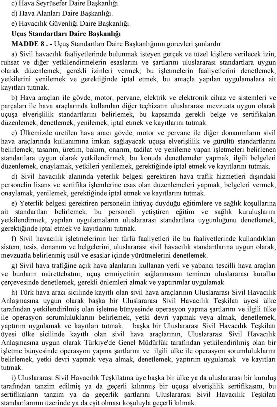 ve şartlarını uluslararası standartlara uygun olarak düzenlemek, gerekli izinleri vermek; bu işletmelerin faaliyetlerini denetlemek, yetkilerini yenilemek ve gerektiğinde iptal etmek, bu amaçla