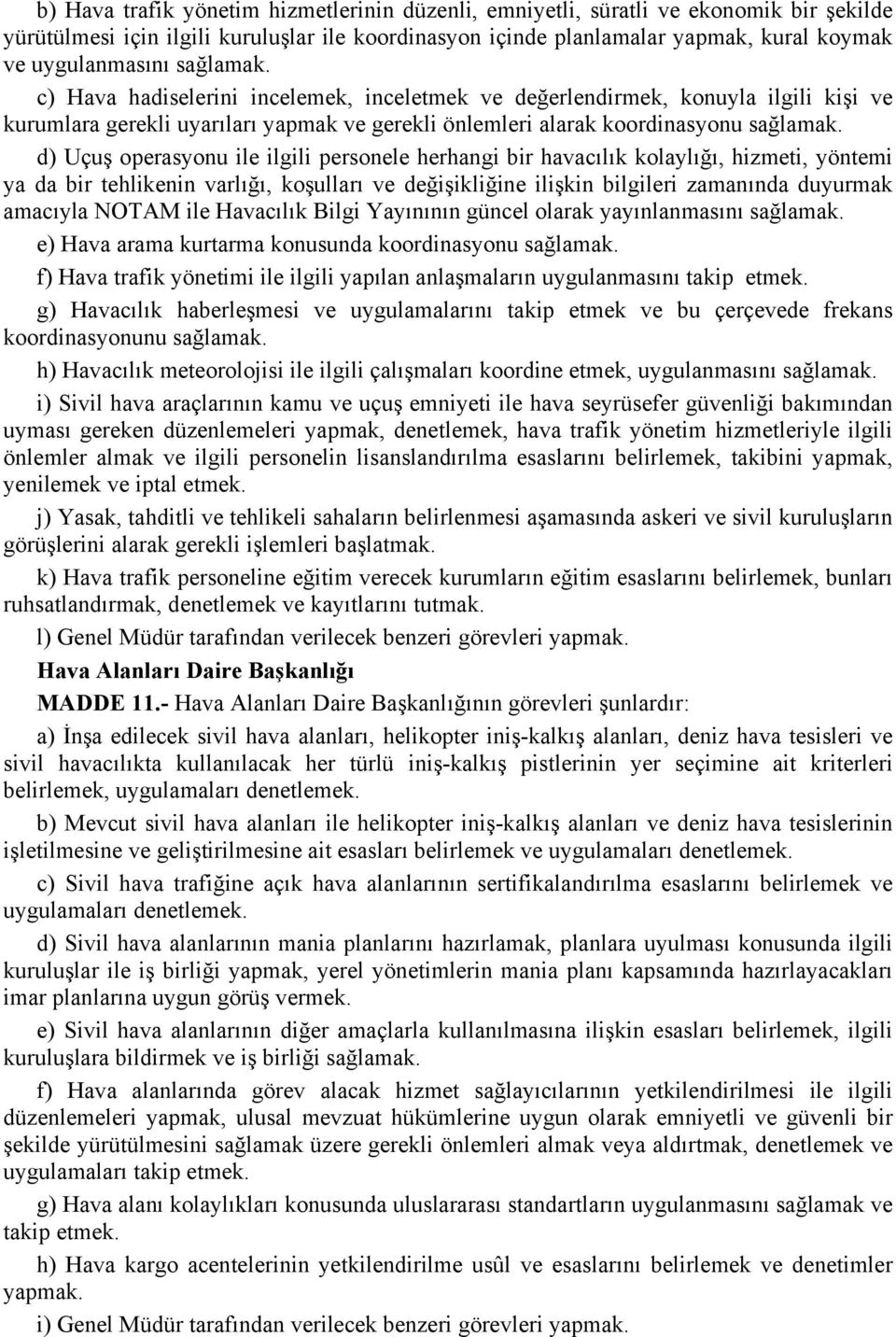 d) Uçuş operasyonu ile ilgili personele herhangi bir havacılık kolaylığı, hizmeti, yöntemi ya da bir tehlikenin varlığı, koşulları ve değişikliğine ilişkin bilgileri zamanında duyurmak amacıyla NOTAM