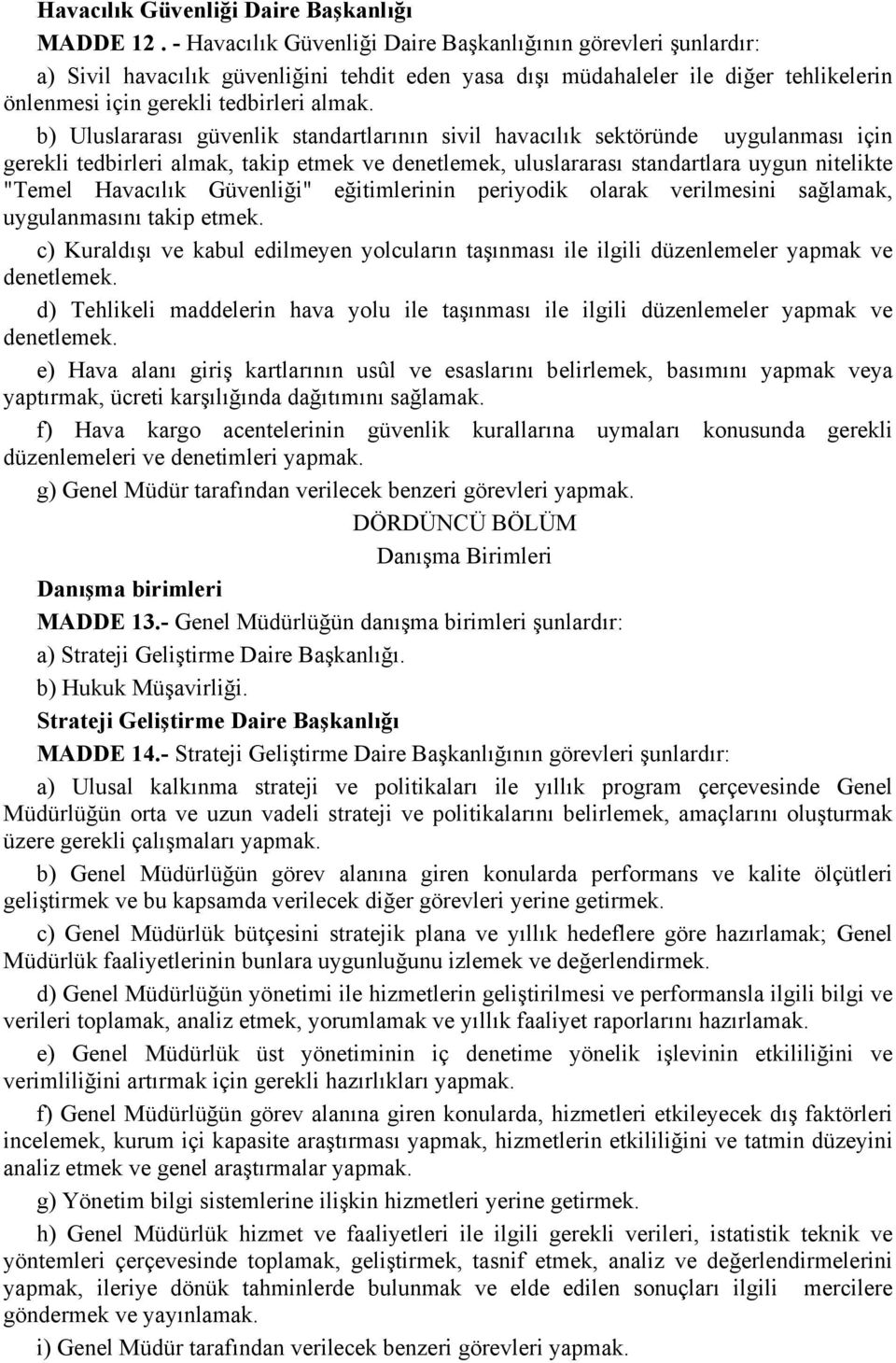 b) Uluslararası güvenlik standartlarının sivil havacılık sektöründe uygulanması için gerekli tedbirleri almak, takip etmek ve denetlemek, uluslararası standartlara uygun nitelikte "Temel Havacılık