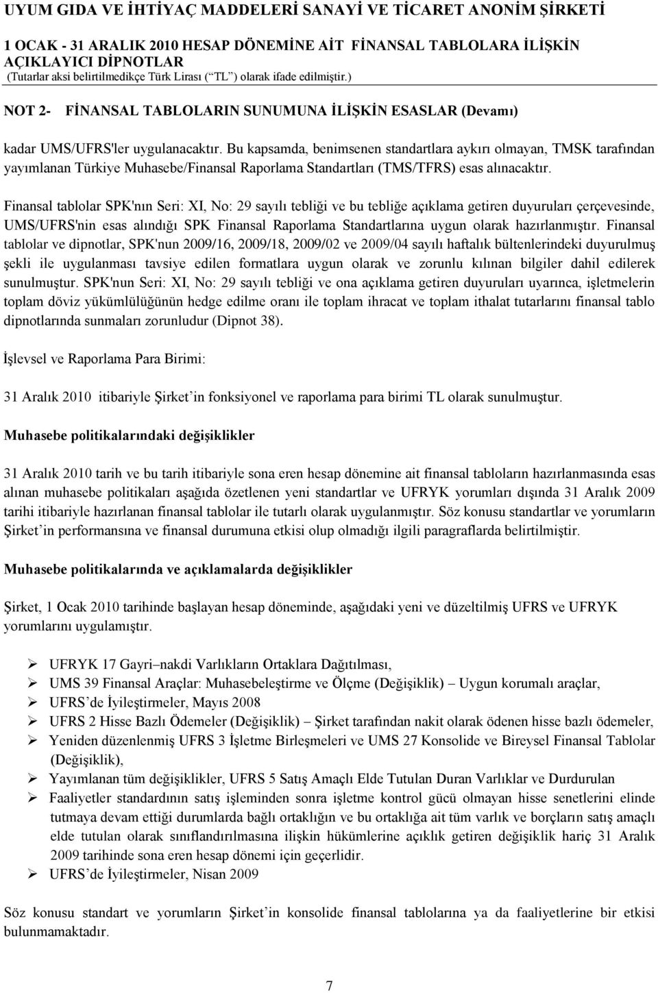 Finansal tablolar SPK'nın Seri: XI, No: 29 sayılı tebliği ve bu tebliğe açıklama getiren duyuruları çerçevesinde, UMS/UFRS'nin esas alındığı SPK Finansal Raporlama Standartlarına uygun olarak