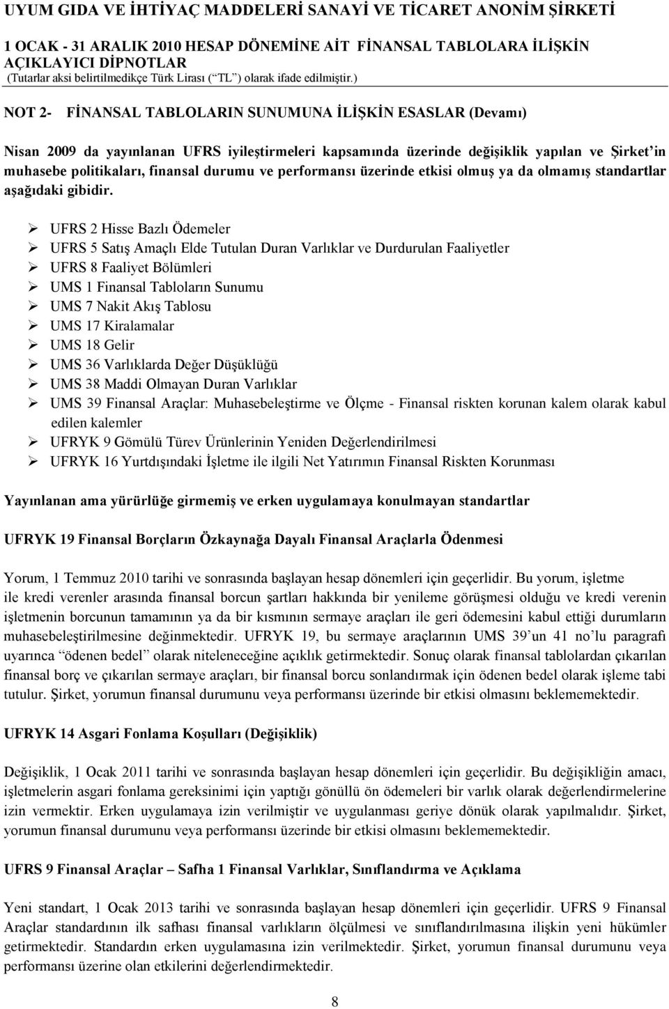 UFRS 2 Hisse Bazlı Ödemeler UFRS 5 SatıĢ Amaçlı Elde Tutulan Duran Varlıklar ve Durdurulan Faaliyetler UFRS 8 Faaliyet Bölümleri UMS 1 Finansal Tabloların Sunumu UMS 7 Nakit AkıĢ Tablosu UMS 17