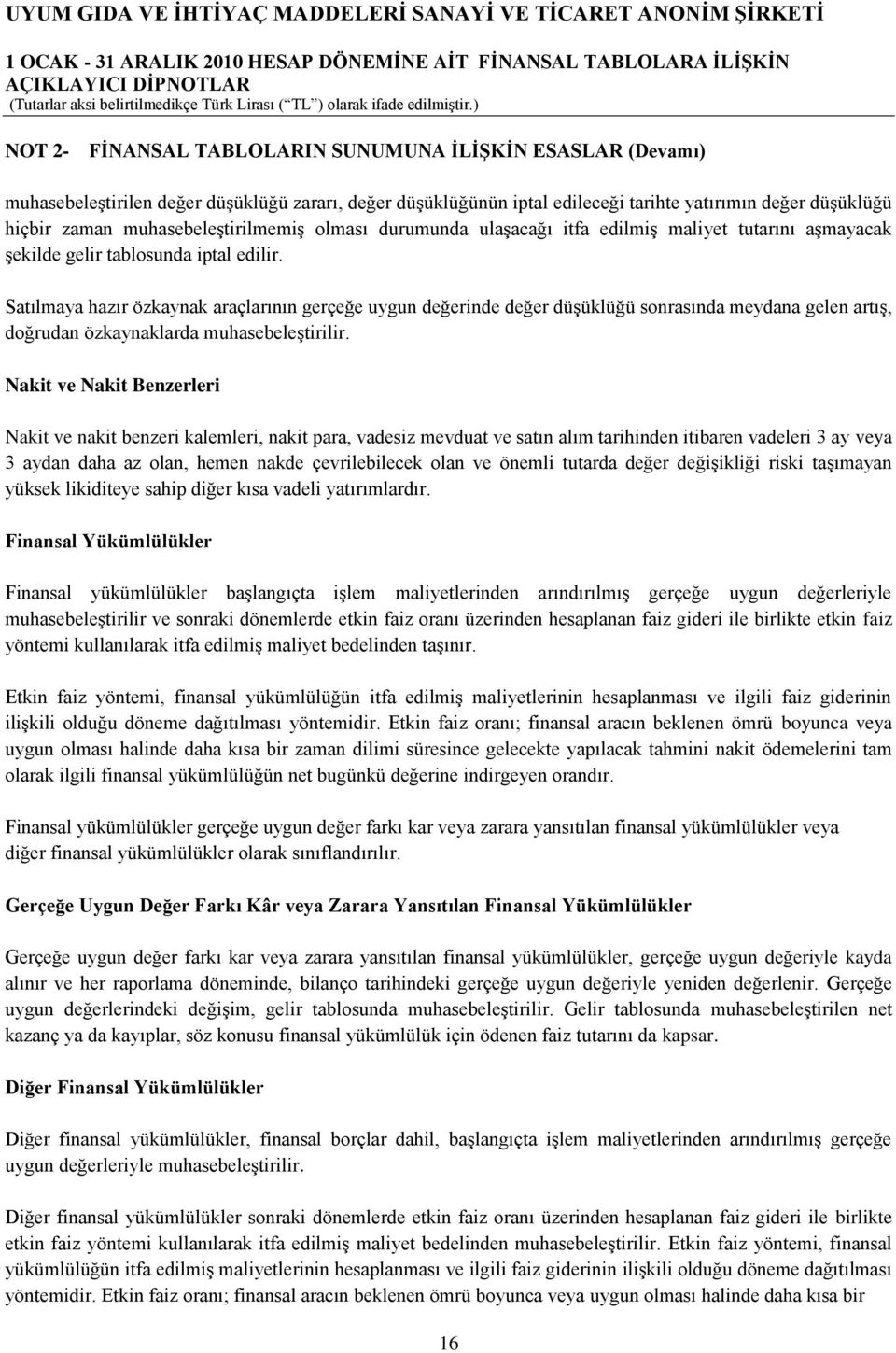 Satılmaya hazır özkaynak araçlarının gerçeğe uygun değerinde değer düģüklüğü sonrasında meydana gelen artıģ, doğrudan özkaynaklarda muhasebeleģtirilir.