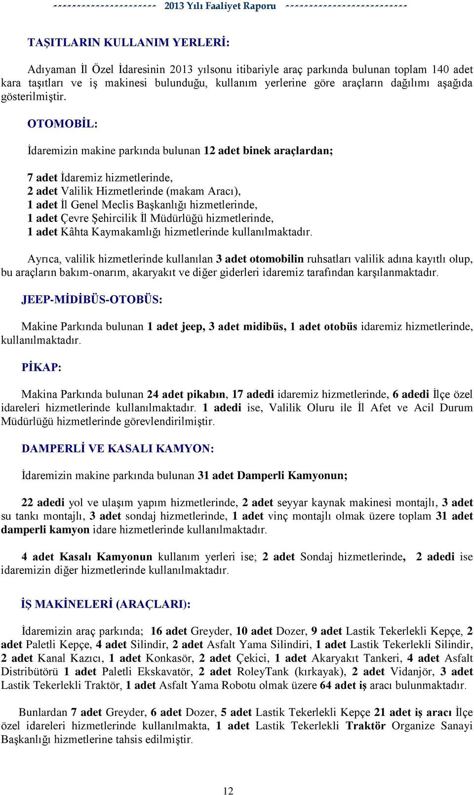 OTOMOBĠL: Ġdaremizin makine parkında bulunan 12 adet binek araçlardan; 7 adet Ġdaremiz hizmetlerinde, 2 adet Valilik Hizmetlerinde (makam Aracı), 1 adet Ġl Genel Meclis BaĢkanlığı hizmetlerinde, 1