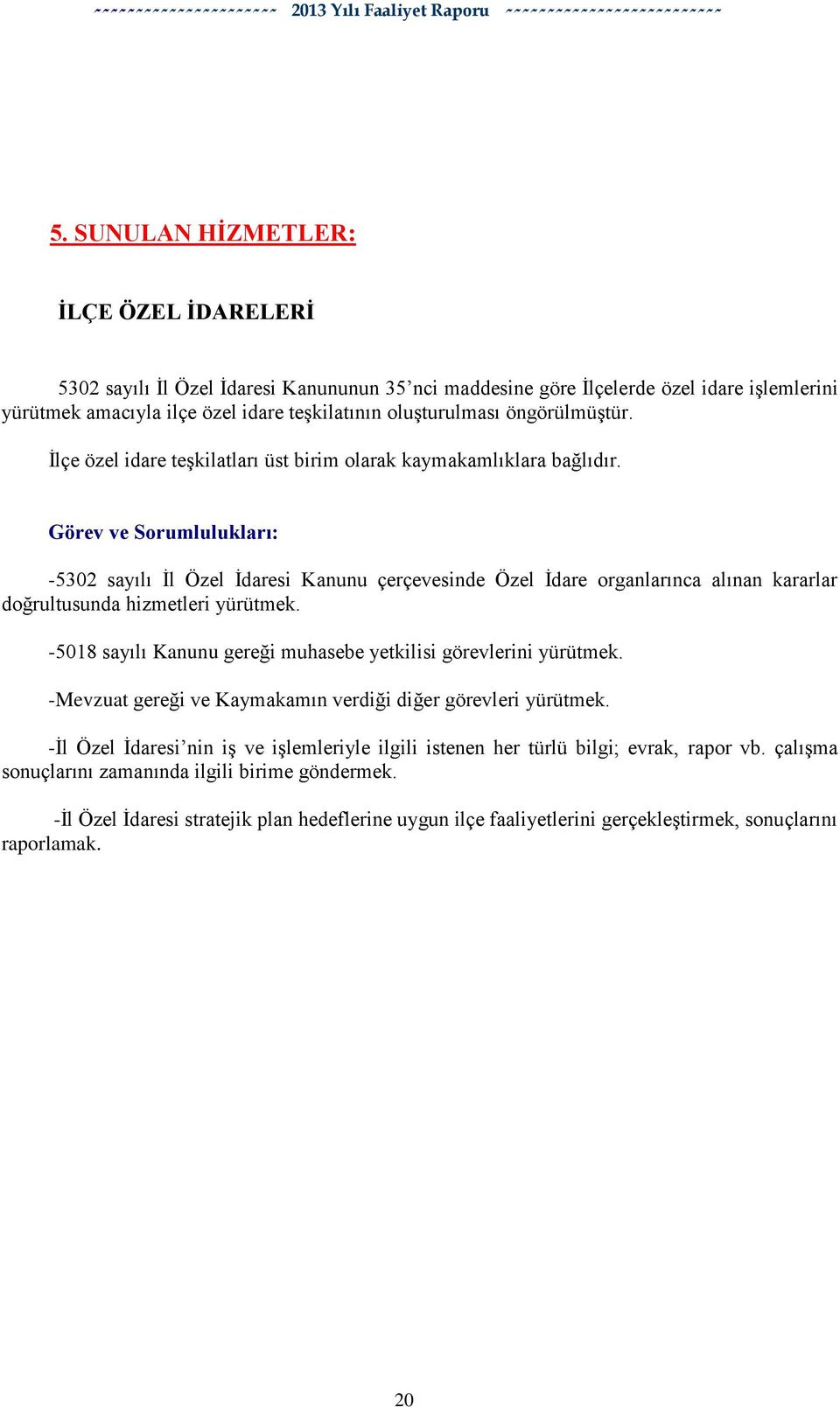 Görev ve Sorumlulukları: -5302 sayılı Ġl Özel Ġdaresi Kanunu çerçevesinde Özel Ġdare organlarınca alınan kararlar doğrultusunda hizmetleri yürütmek.