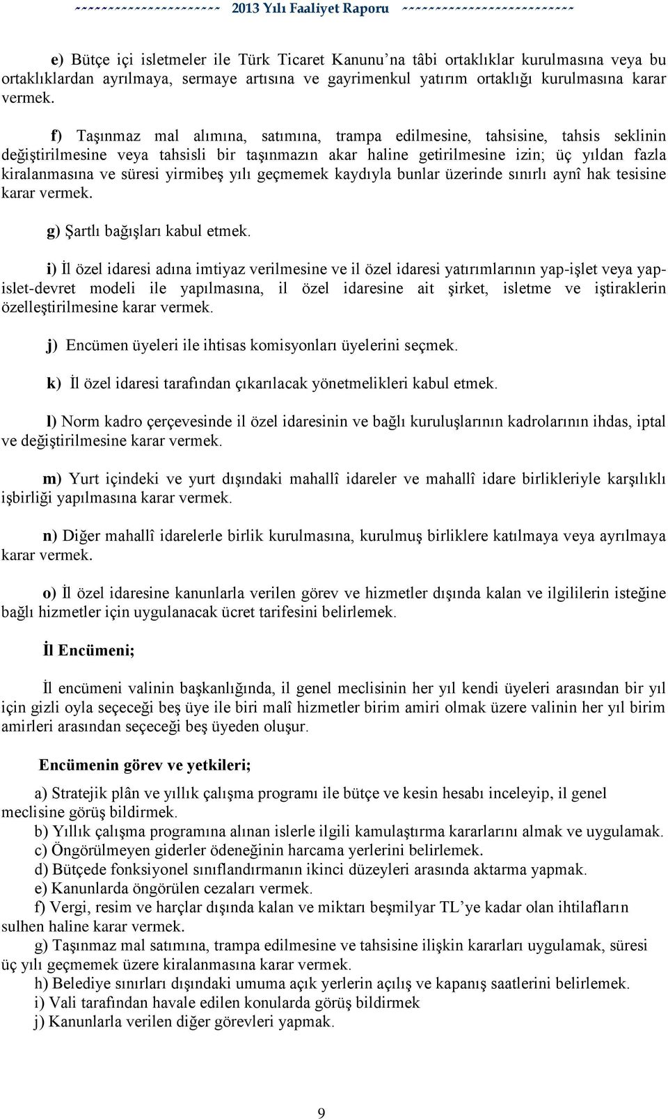 yirmibeģ yılı geçmemek kaydıyla bunlar üzerinde sınırlı aynî hak tesisine karar vermek. g) ġartlı bağıģları kabul etmek.