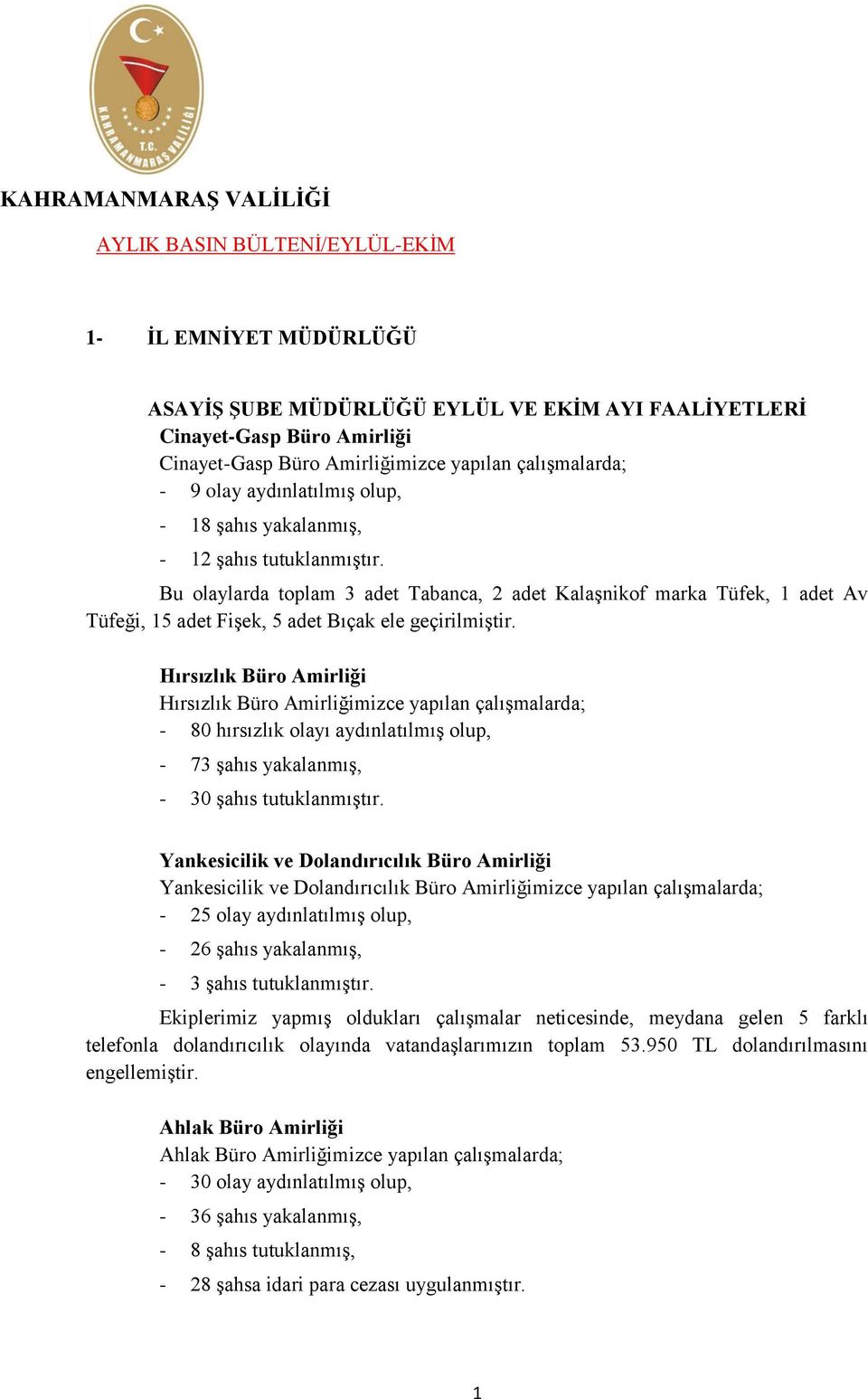 Bu olaylarda toplam 3 adet Tabanca, 2 adet Kalaşnikof marka Tüfek, 1 adet Av Tüfeği, 15 adet Fişek, 5 adet Bıçak ele geçirilmiştir.