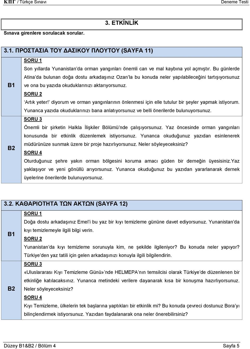 diyorum ve orman yangınlarının önlenmesi için elle tutulur bir şeyler yapmak istiyorum. Yunanca yazıda okuduklarınızı bana anlatıyorsunuz ve belli önerilerde bulunuyorsunuz.