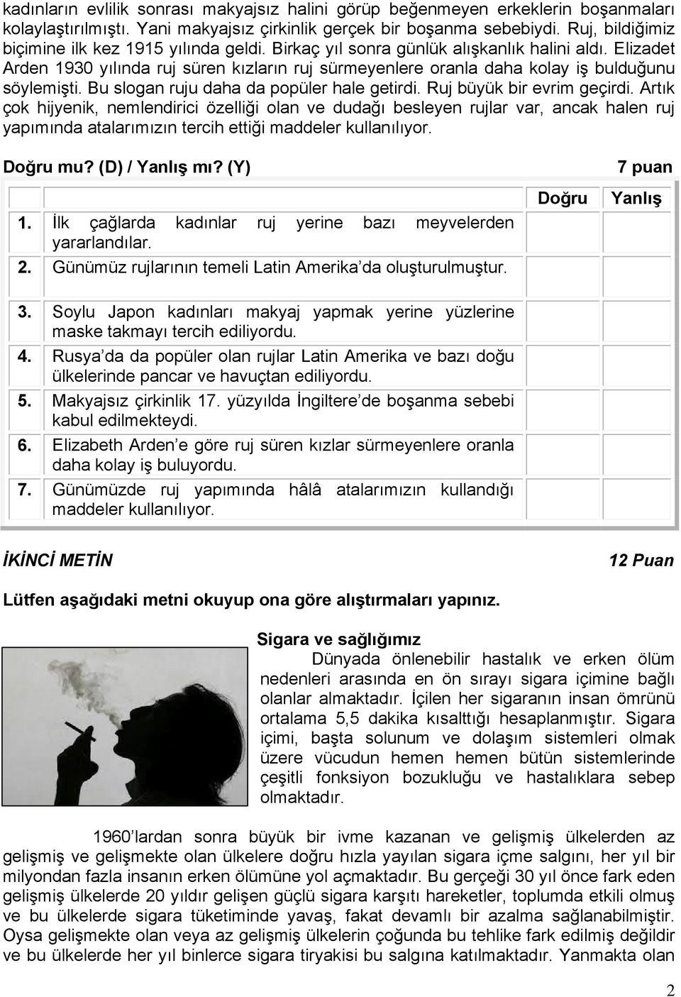 Elizadet Arden 1930 yılında ruj süren kızların ruj sürmeyenlere oranla daha kolay iş bulduğunu söylemişti. Bu slogan ruju daha da popüler hale getirdi. Ruj büyük bir evrim geçirdi.