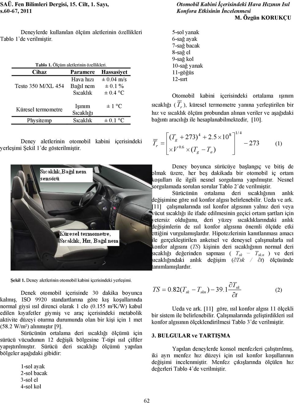 5-sol yanak 6-sağ ayak 7-sağ bacak 8-sağ el 9-sağ kol 1-sağ yanak 11-göğüs 12-sırt Otomobil kabini içerisindeki ortalama ışınım sıcaklığı ( T r ), küresel termometre yanına yerleştirilen bir hız ve