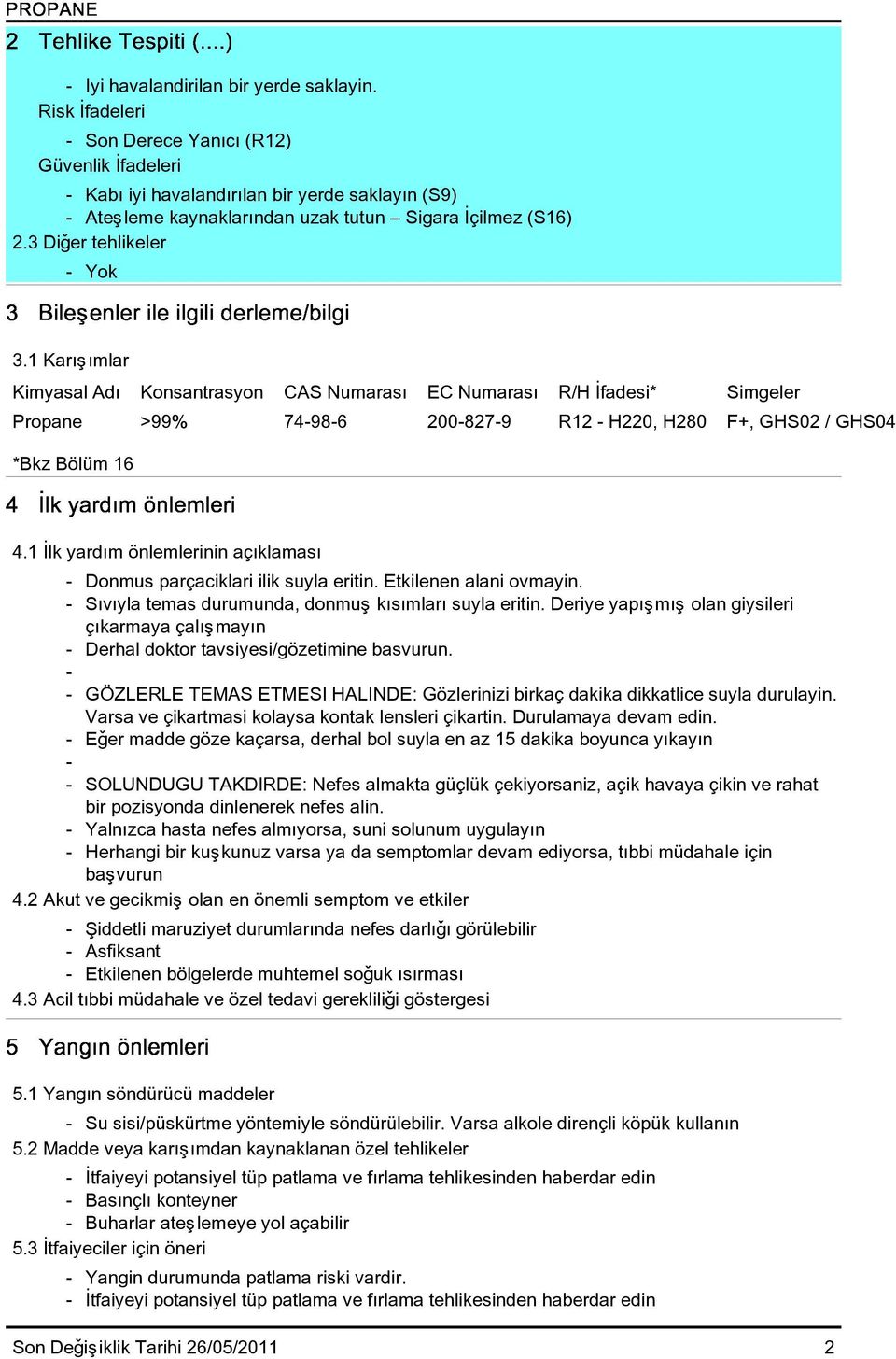 1 Karýþýmlar Kimyasal Adý Konsantrasyon CAS Numarasý EC Numarasý R/H Ýfadesi* Simgeler Propane >99% 74-98-6 200-827-9 R12 - H220, H280 F+, GHS02 / GHS04 *Bkz Bölüm 16 4.