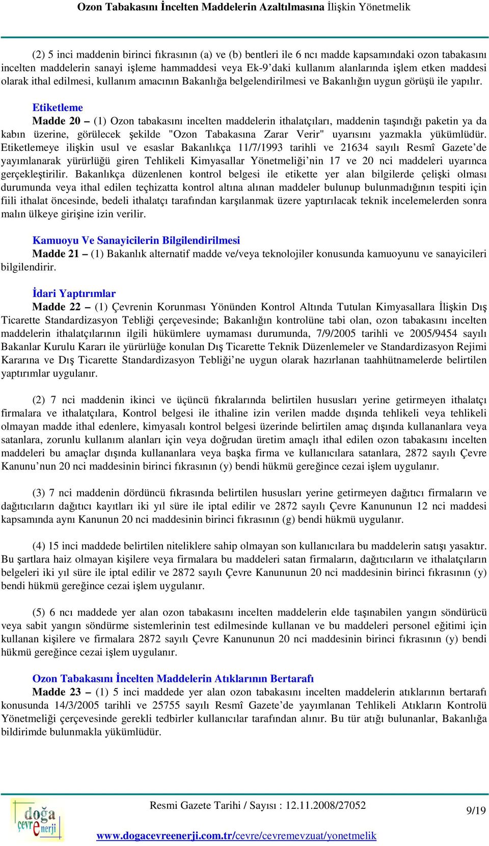 Etiketleme Madde 20 (1) Ozon tabakasını incelten maddelerin ithalatçıları, maddenin taşındığı paketin ya da kabın üzerine, görülecek şekilde "Ozon Tabakasına Zarar Verir" uyarısını yazmakla