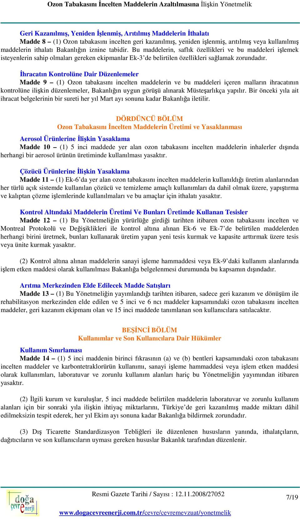 İhracatın Kontrolüne Dair Düzenlemeler Madde 9 (1) Ozon tabakasını incelten maddelerin ve bu maddeleri içeren malların ihracatının kontrolüne ilişkin düzenlemeler, Bakanlığın uygun görüşü alınarak