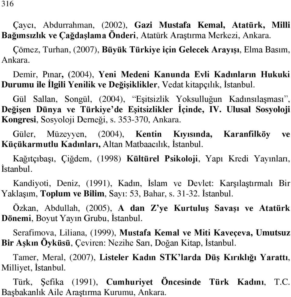 Demir, Pınar, (2004), Yeni Medeni Kanunda Evli Kadınların Hukuki Durumu ile İlgili Yenilik ve Değişiklikler, Vedat kitapçılık, İstanbul.