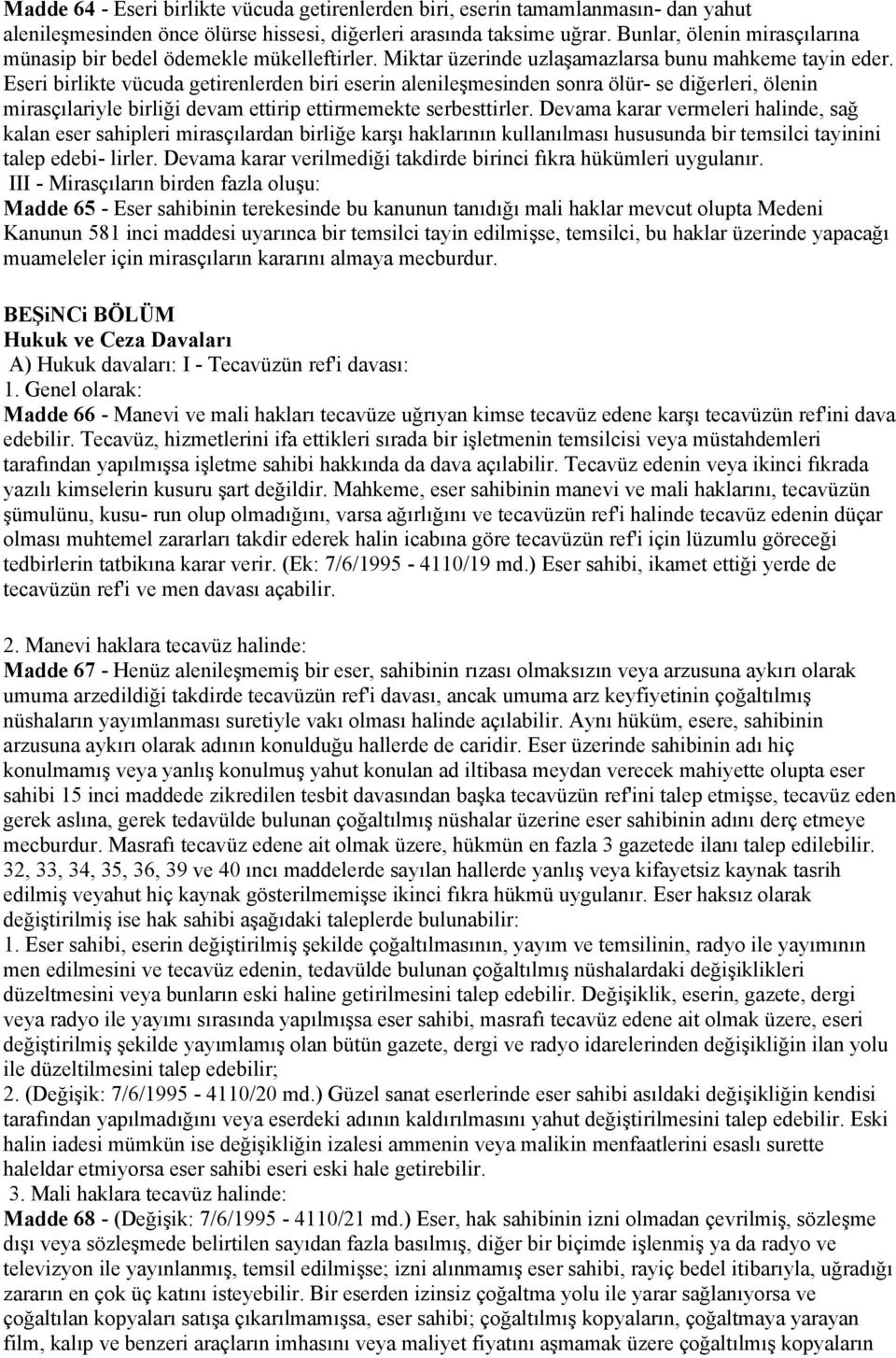 Eseri birlikte vücuda getirenlerden biri eserin alenileşmesinden sonra ölür- se diğerleri, ölenin mirasçılariyle birliği devam ettirip ettirmemekte serbesttirler.