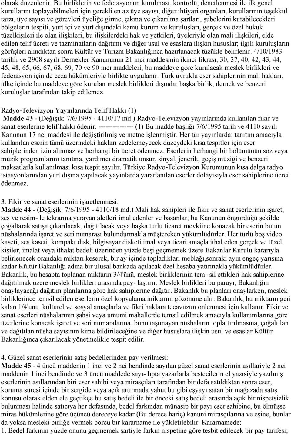 sayısı ve görevleri üyeliğe girme, çıkma ve çıkarılma şartları, şubelerini kurabilecekleri bölgelerin tespiti, yurt içi ve yurt dışındaki kamu kurum ve kuruluşları, gerçek ve özel hukuk tüzelkişileri