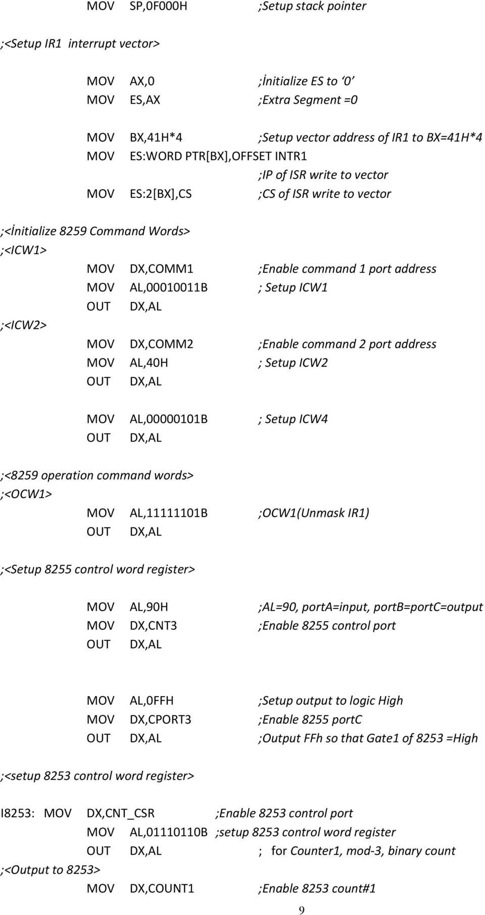 Setup ICW1 OUT DX,AL ;<ICW2> MOV DX,COMM2 ;Enable command 2 port address MOV AL,40H ; Setup ICW2 OUT DX,AL MOV AL,00000101B ; Setup ICW4 OUT DX,AL ;<8259 operation command words> ;<OCW1> MOV