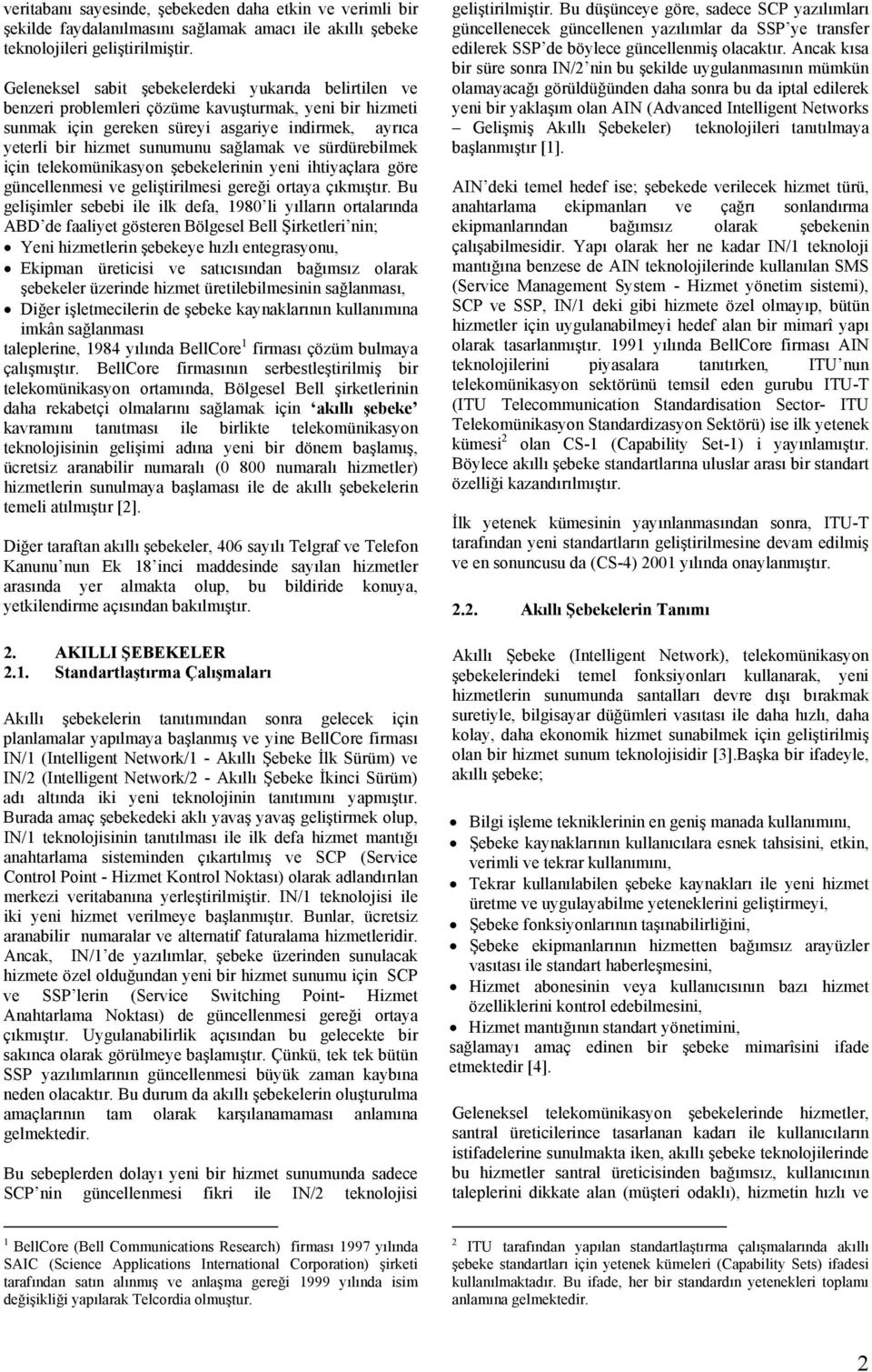 sağlamak ve sürdürebilmek için telekomünikasyon şebekelerinin yeni ihtiyaçlara göre güncellenmesi ve geliştirilmesi gereği ortaya çıkmıştır.