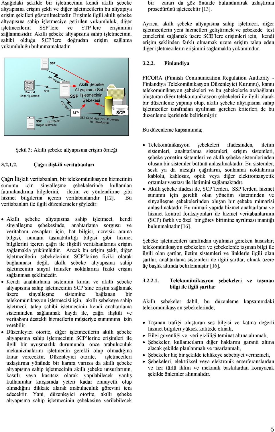 Akıllı şebeke altyapısına sahip işletmecinin, sahibi olduğu SCP lere doğrudan erişim sağlama yükümlülüğü bulunmamaktadır.